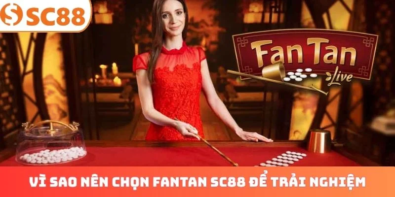 Vì sao nên chọn Fantan SC88 để trải nghiệm